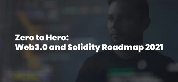 img of Zero to Hero: Web3.0 和 Solidity 开发路线图 2021